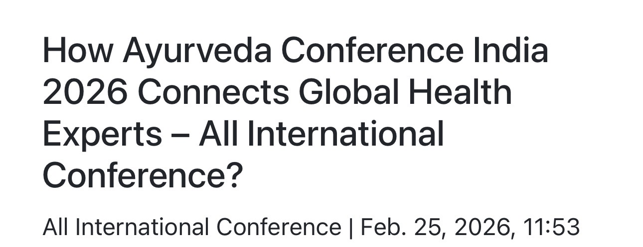 How Ayurveda Conference India 2026 Connects Global Health Experts – All International Conference?